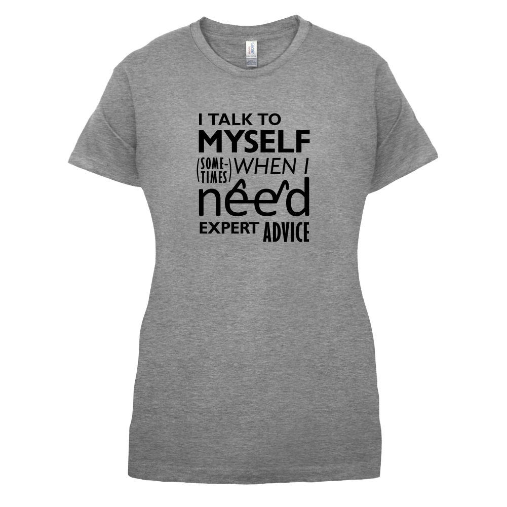 I Talk To Myself For Expert Advice T Shirt