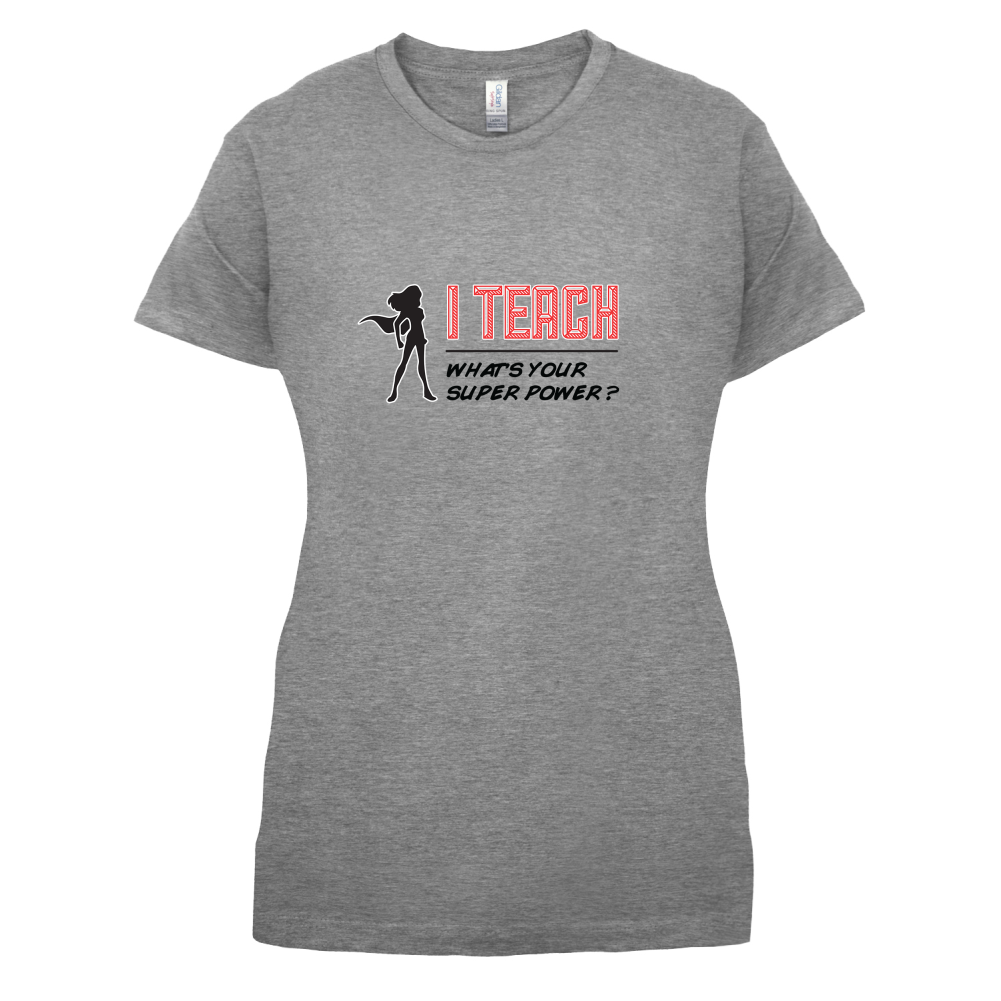 I Teach Whats Your Super Power FEMALE Design T Shirt