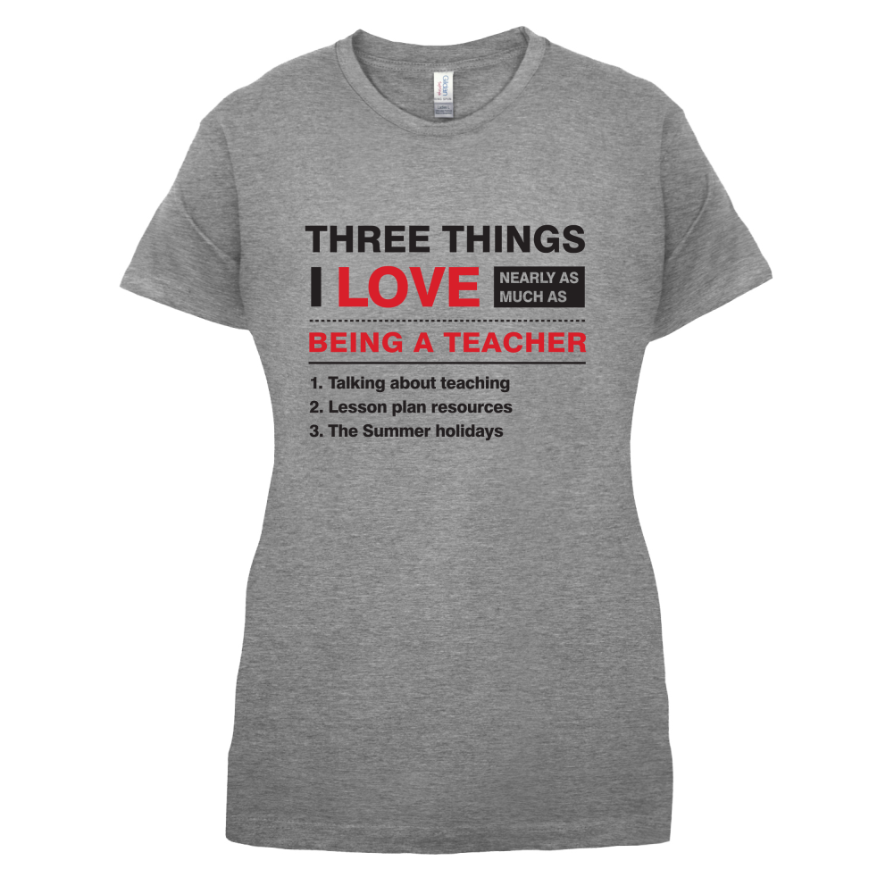 Three Things I Love Nearly As Much As Teaching T Shirt