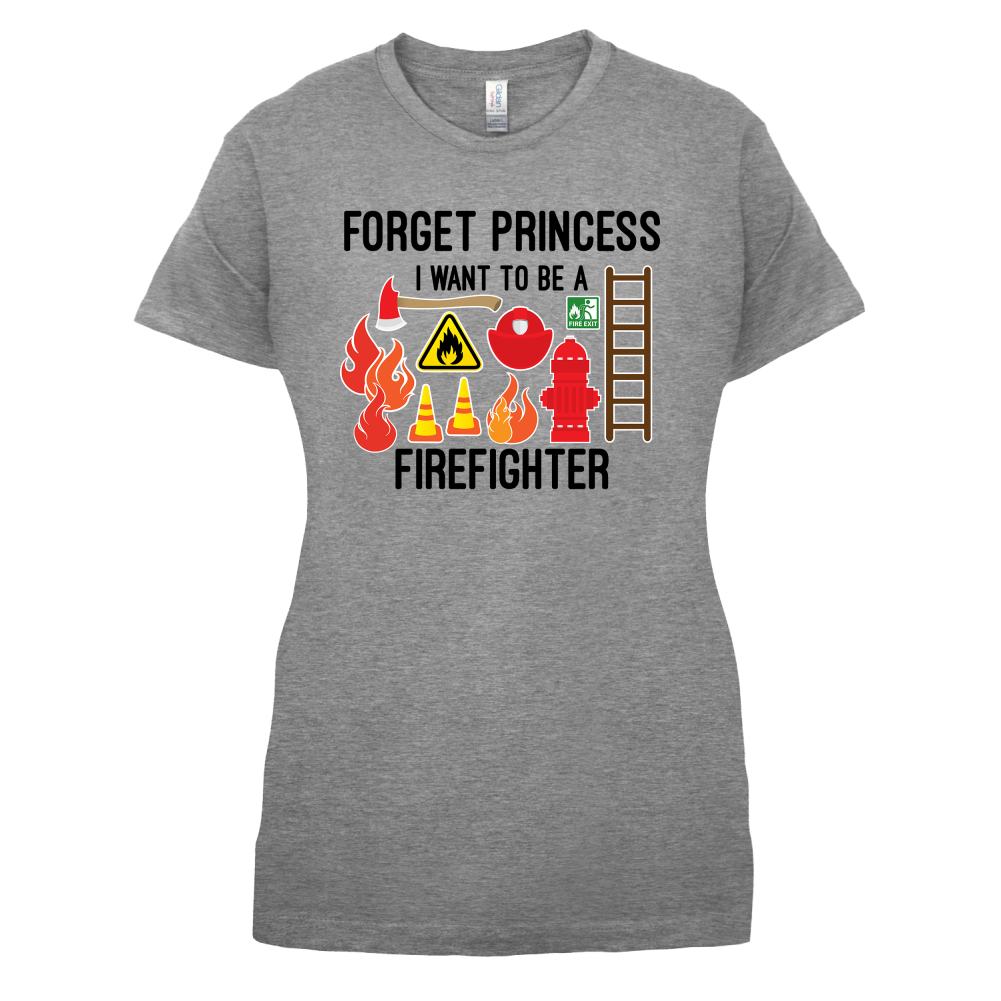 Forget Princess FireFighter T Shirt