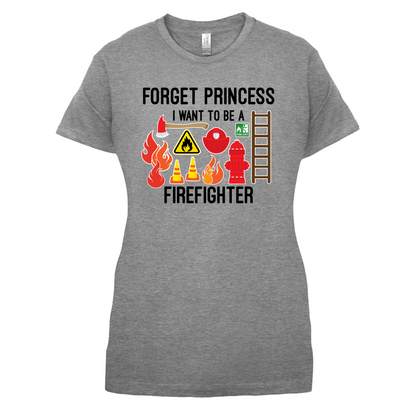 Forget Princess FireFighter T Shirt
