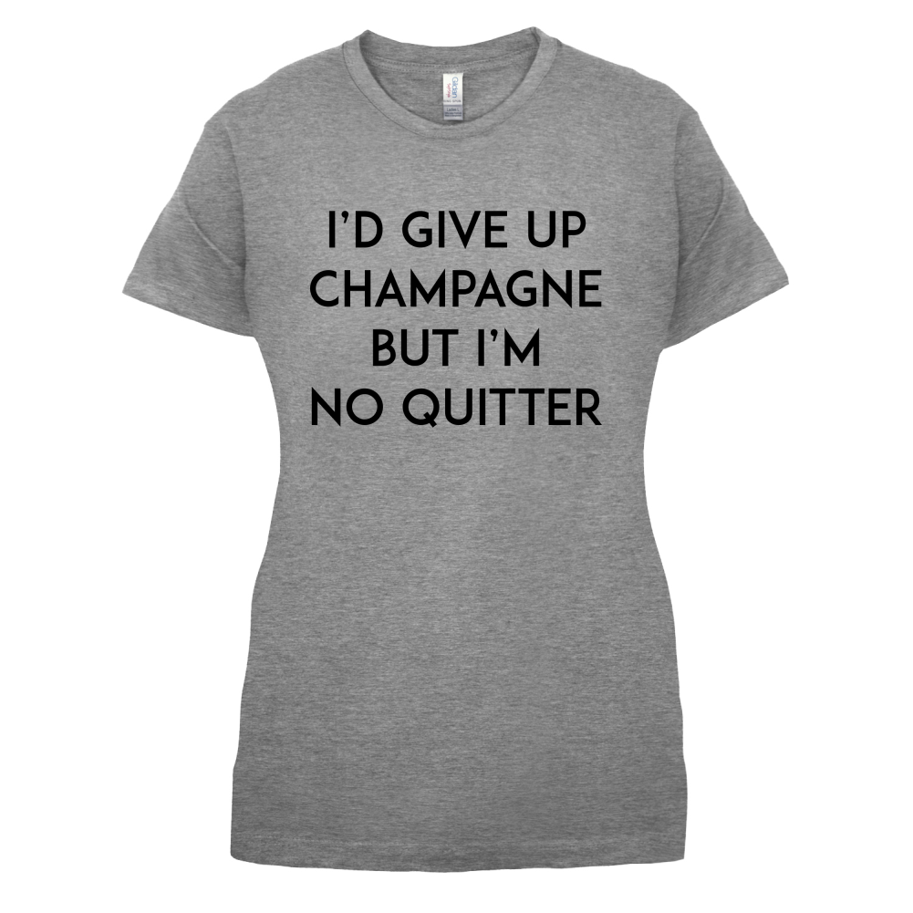 I'd Give Up Champagne T Shirt