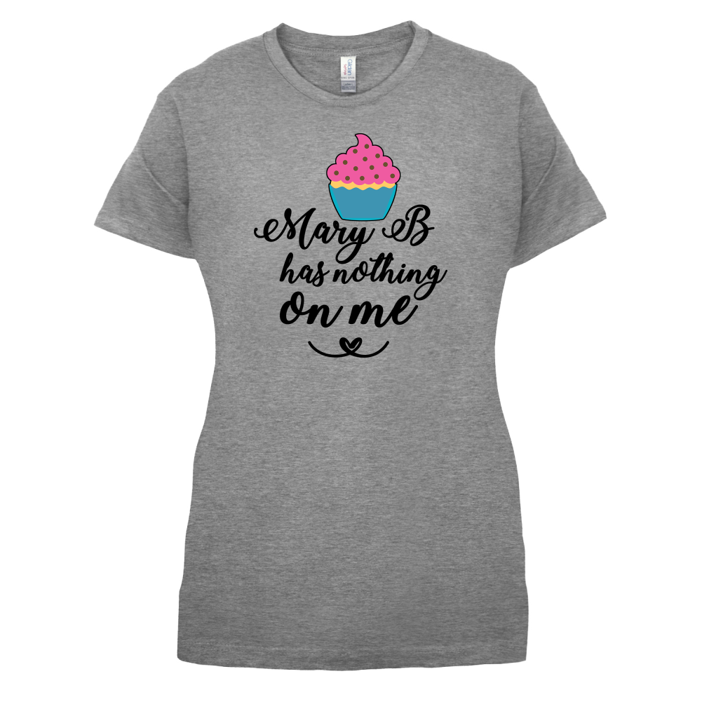 Mary B Has Nothing On Me T Shirt