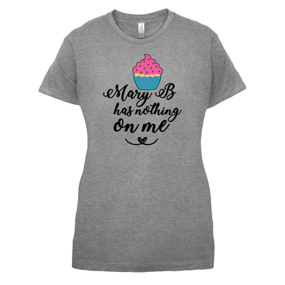 Mary B Has Nothing On Me T Shirt