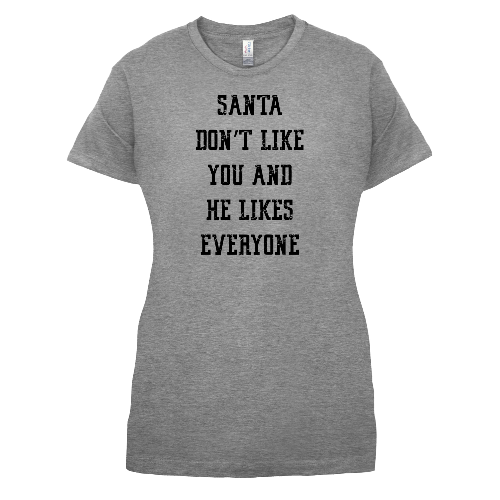 Santa Don't Like You And He Likes Everyone T Shirt