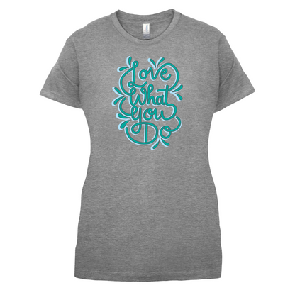 Love What You Do T Shirt