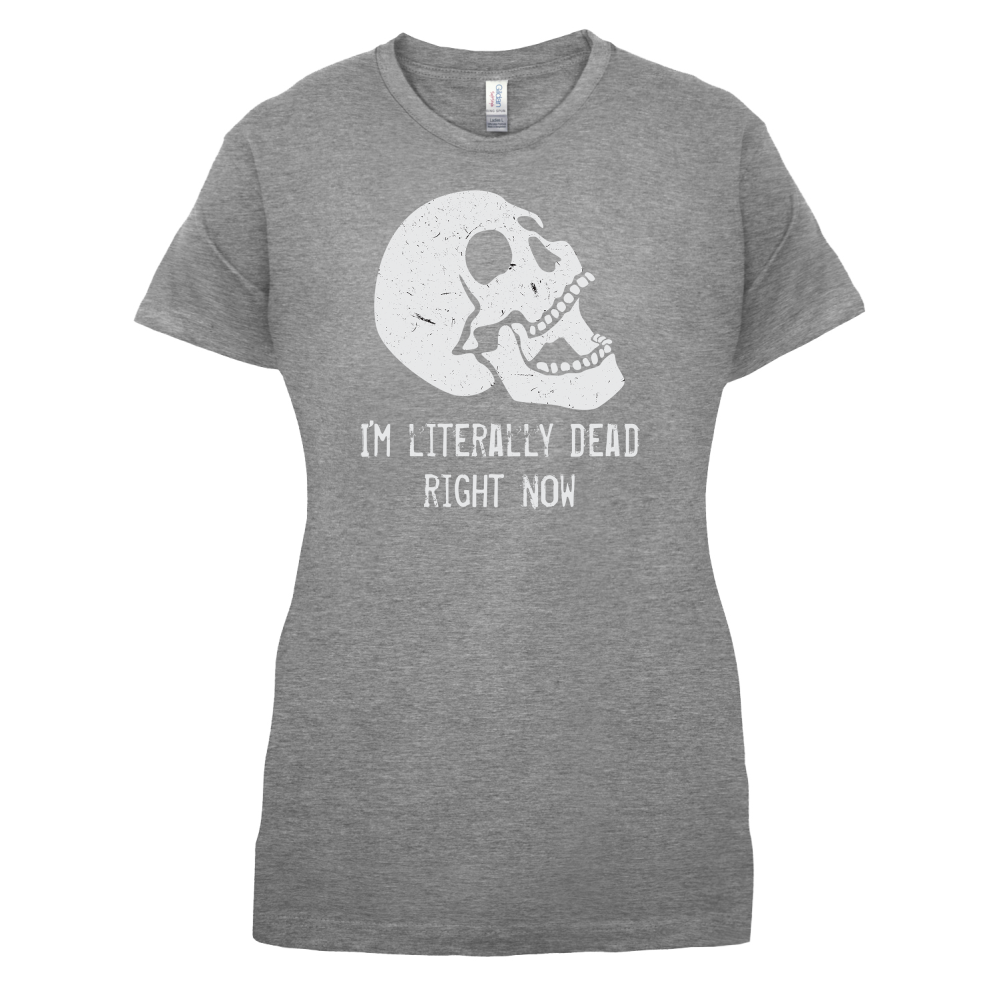 I'm Literally Dead Right Now T Shirt