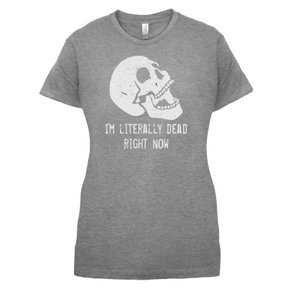 I'm Literally Dead Right Now T Shirt