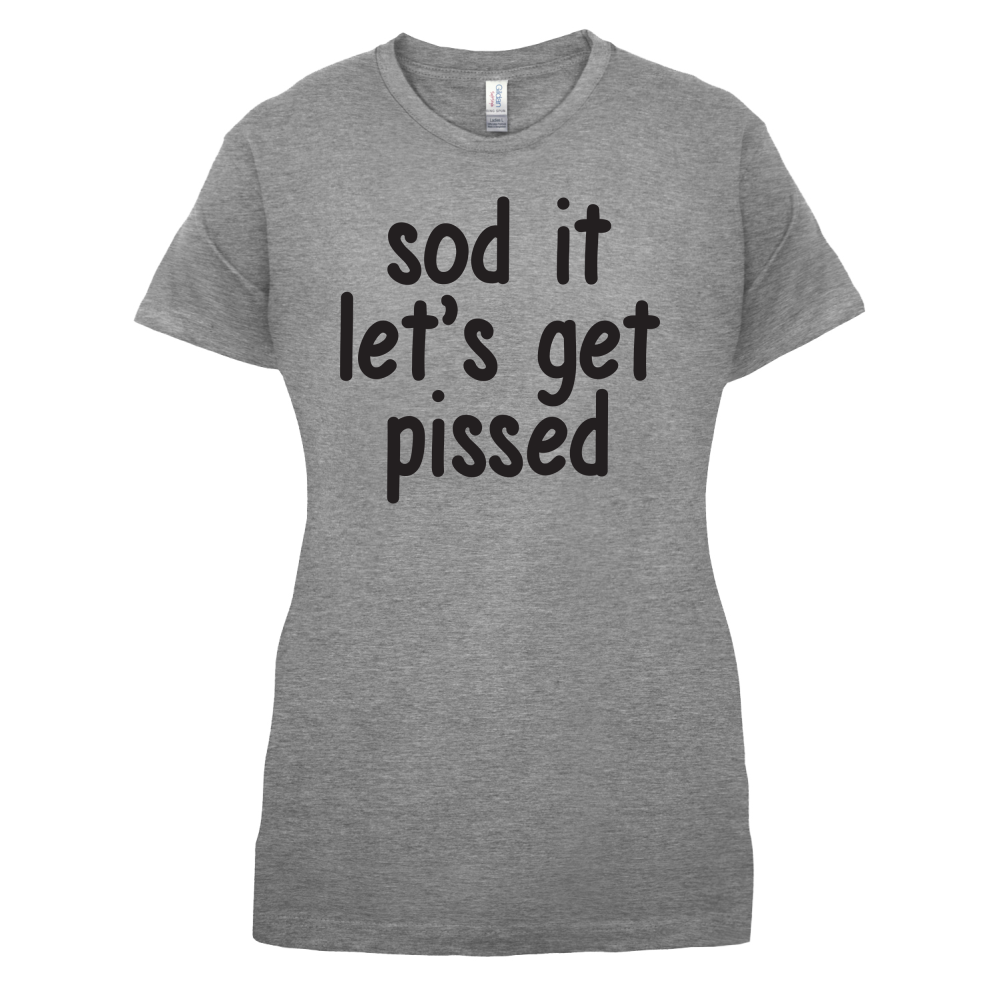 Sod It Let's Get Pissed T Shirt