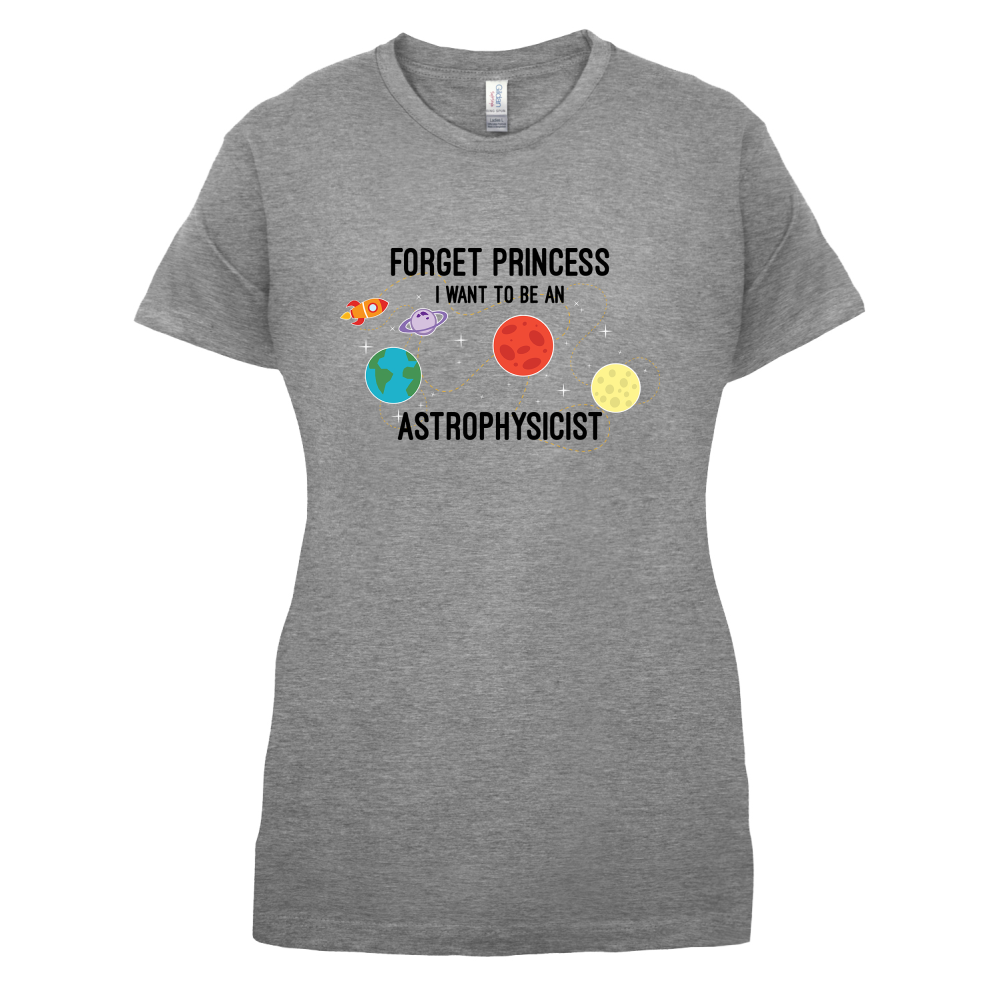 Forget Princess Astrophysicist T Shirt