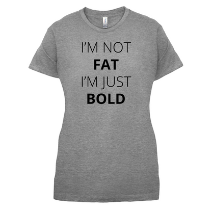 I'm Not Fat I'm Just Bold T Shirt