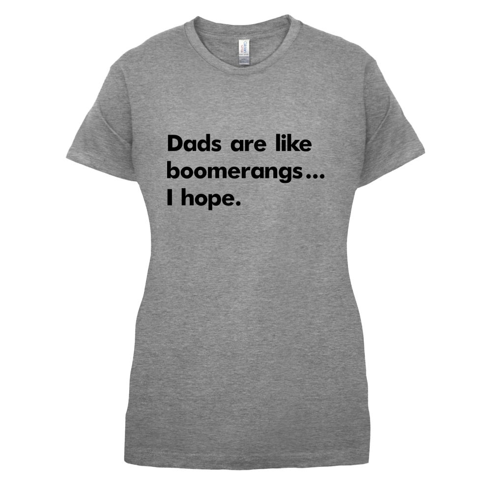 Dad's Are Like Boomerangs.. T Shirt