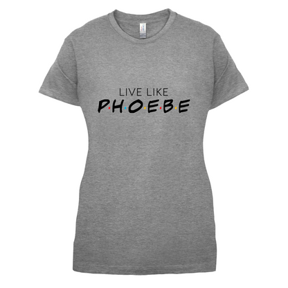 Live Like Pheobe T Shirt