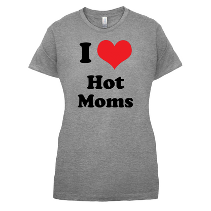 I Love Hot Moms T Shirt