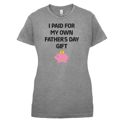 Paid For My Own Fathers Day Gift T Shirt