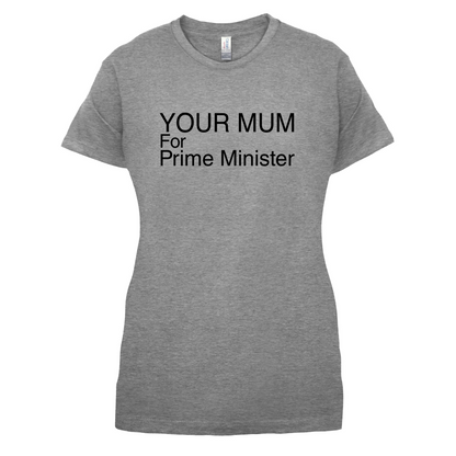 Your Mum for Prime Minister T Shirt