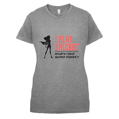 I Play Cricket What's Your Super Power FEMALE Design T Shirt