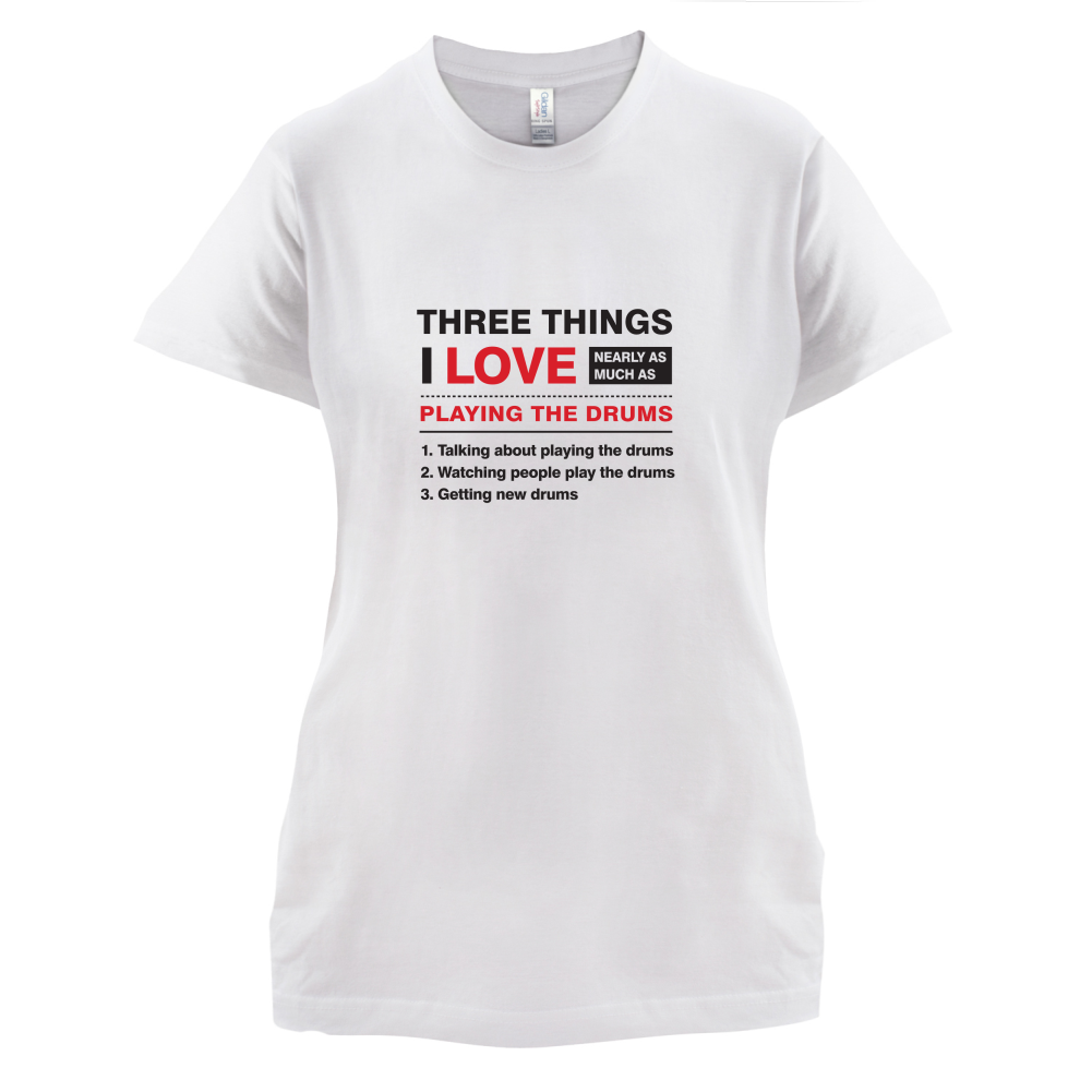 Three Things I Love Nearly As Much As Drums T Shirt