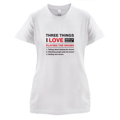 Three Things I Love Nearly As Much As Drums T Shirt