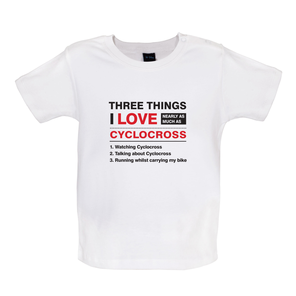 Three Things I Love Nearly As Much As Cyclocross Baby T Shirt