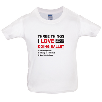 Three Things I Love Nearly As Much As Ballet Kids T Shirt