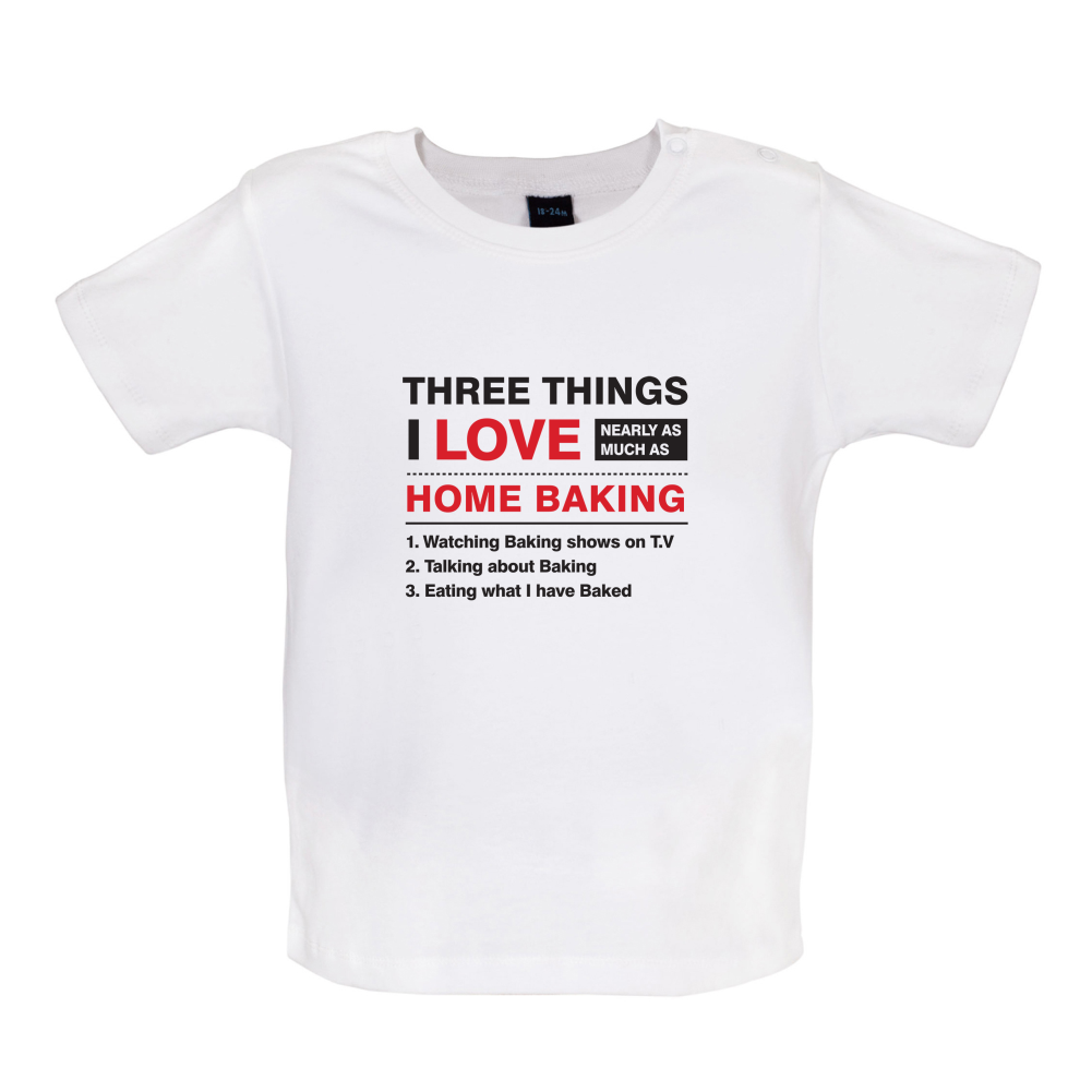 Three Things I Love Nearly As Much As Baking Baby T Shirt