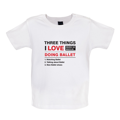 Three Things I Love Nearly As Much As Ballet Baby T Shirt
