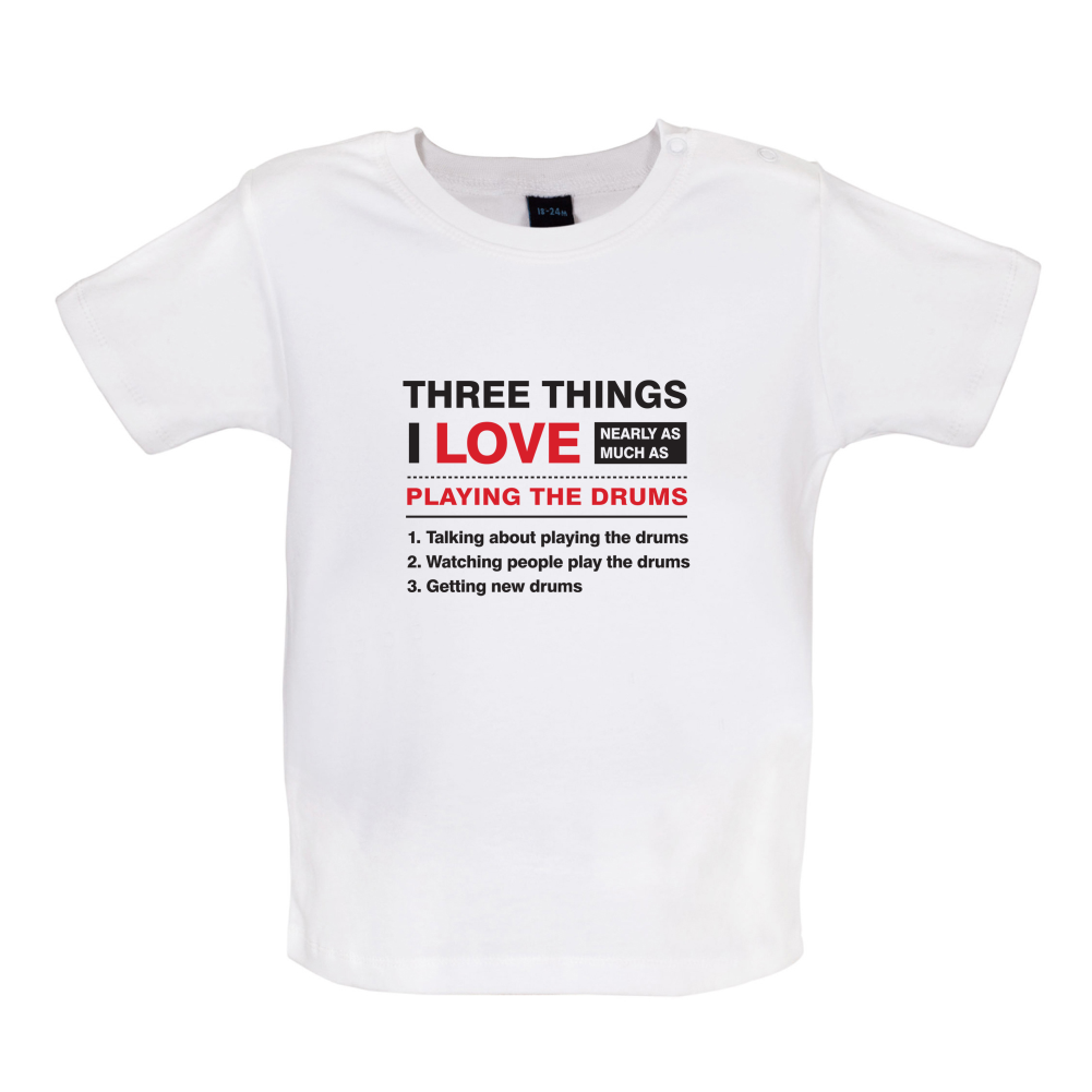 Three Things I Love Nearly As Much As Drums Baby T Shirt