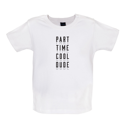 Part Time Cool Dude Baby T Shirt