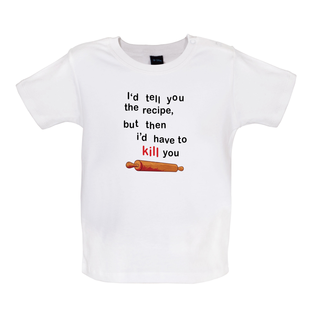 I'd Tell You The Recipe But I'd Have To Kill You Baby T Shirt