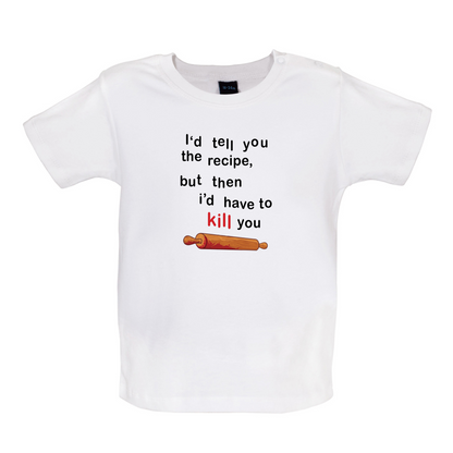 I'd Tell You The Recipe But I'd Have To Kill You Baby T Shirt