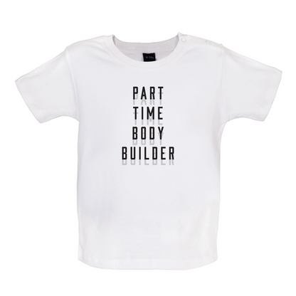 Part Time Body Builder Baby T Shirt