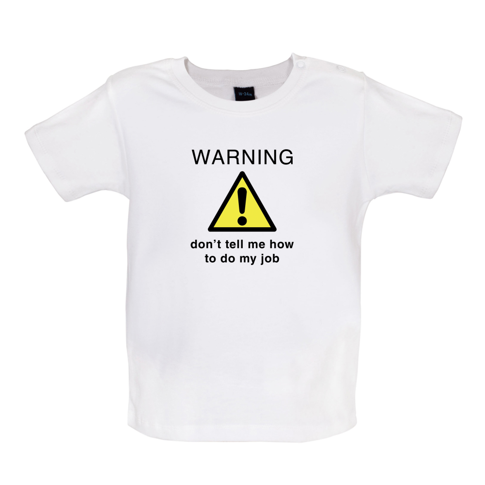 Warning Don't Tell Me How To Do My Job Baby T Shirt