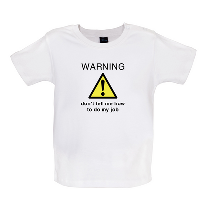 Warning Don't Tell Me How To Do My Job Baby T Shirt