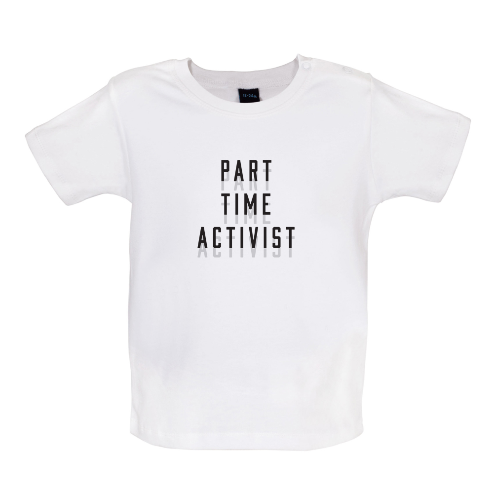 Part Time Activist Baby T Shirt