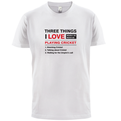 Three Things I Love Nearly As Much As Cricket T Shirt