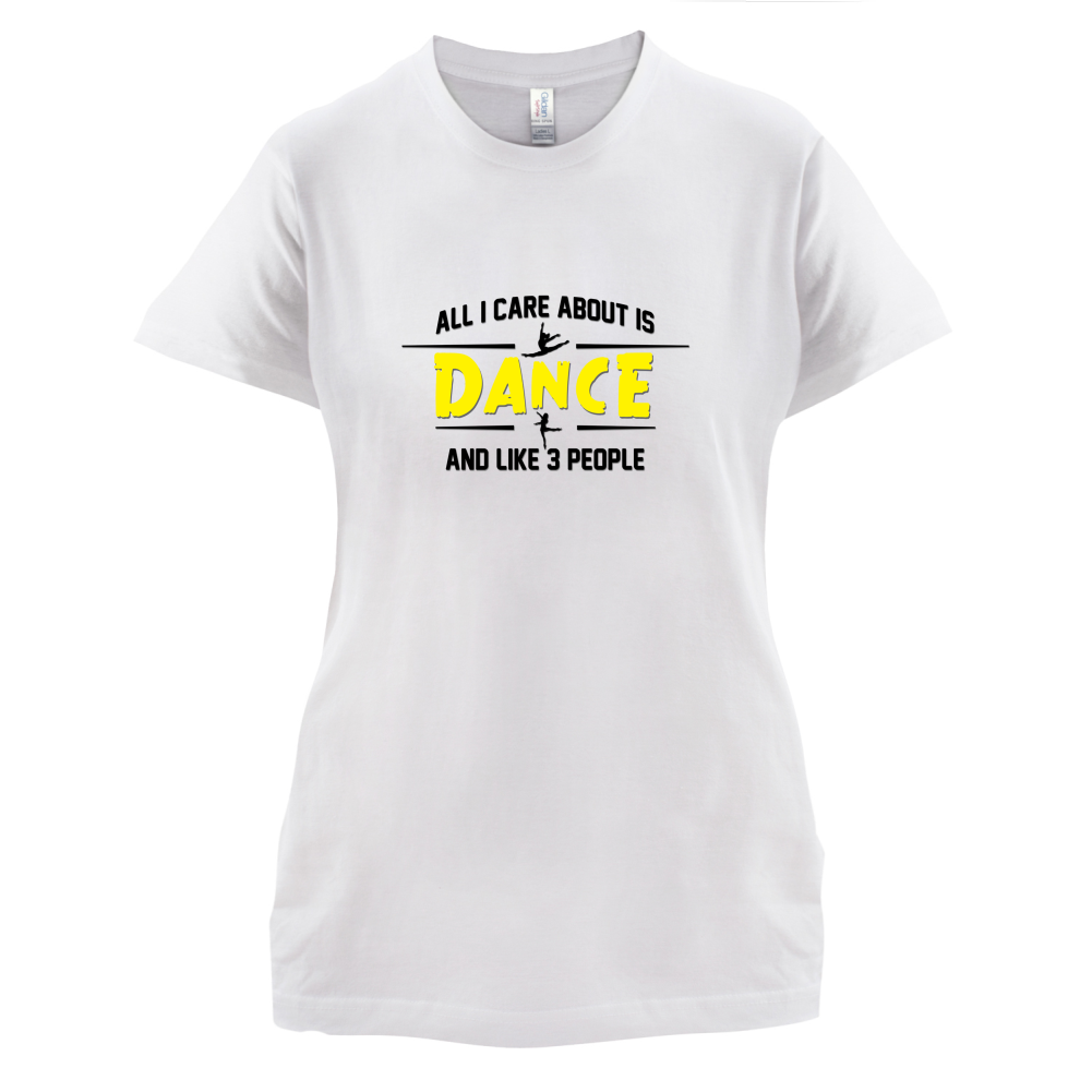 All I Care About Is Dance Female T Shirt