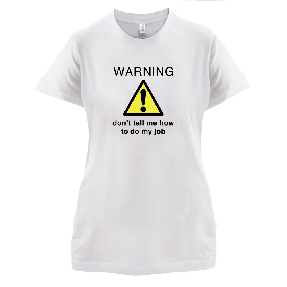 Warning Don't Tell Me How To Do My Job T Shirt