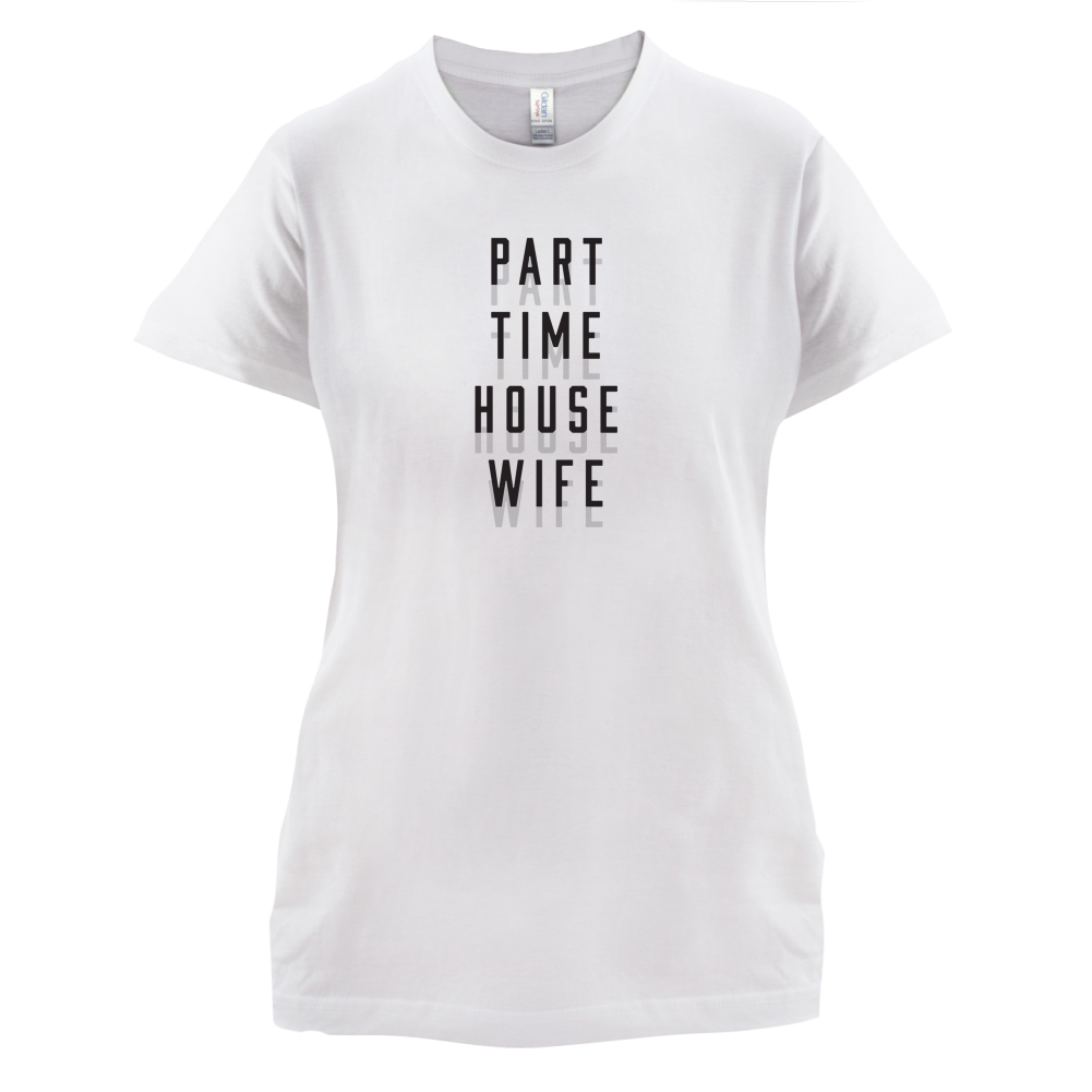 Part Time House Wife T Shirt