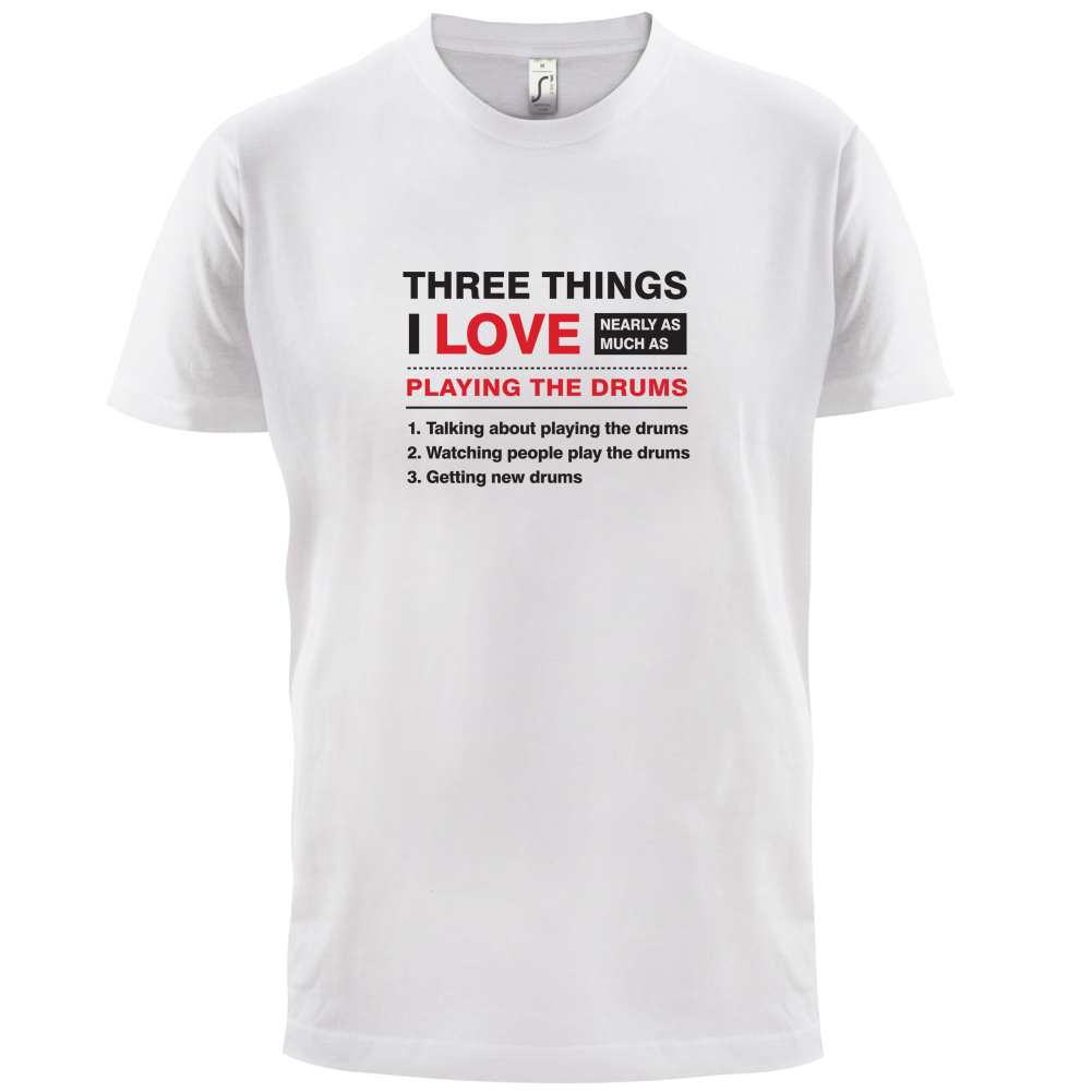Three Things I Love Nearly As Much As Drums T Shirt