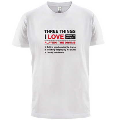Three Things I Love Nearly As Much As Drums T Shirt