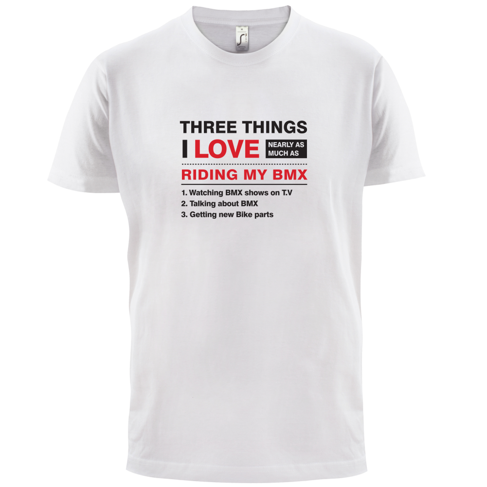 Three Things I Love Nearly As Much As BMX T Shirt