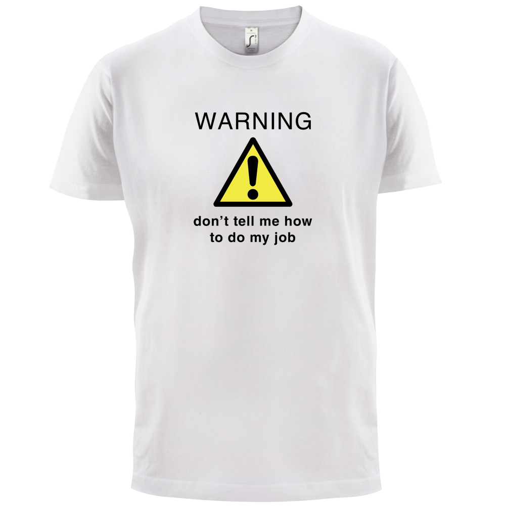 Warning Don't Tell Me How To Do My Job T Shirt