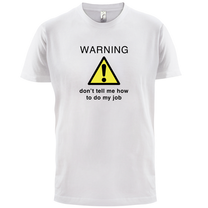 Warning Don't Tell Me How To Do My Job T Shirt