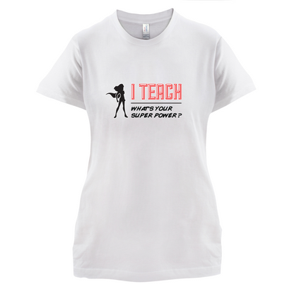 I Teach Whats Your Super Power FEMALE Design T Shirt