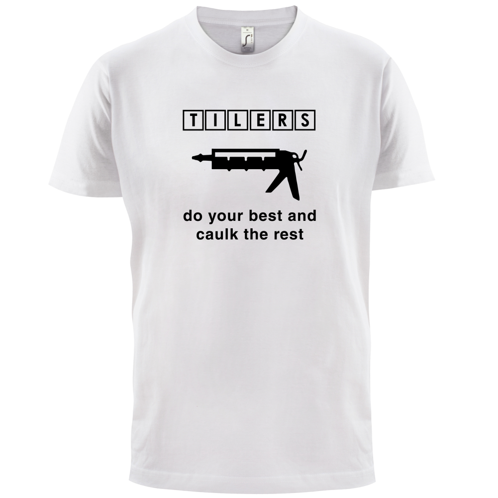 Tilers Do Your Best Caulk The Rest T Shirt