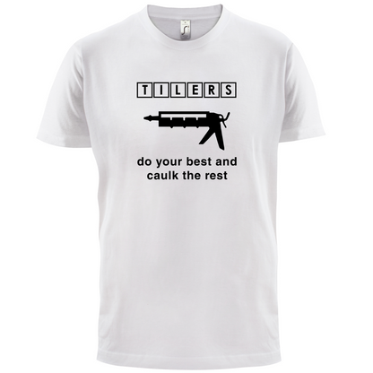 Tilers Do Your Best Caulk The Rest T Shirt