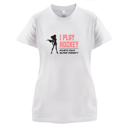 I Play Hockey Whats Your Super Power FEMALE Design T Shirt
