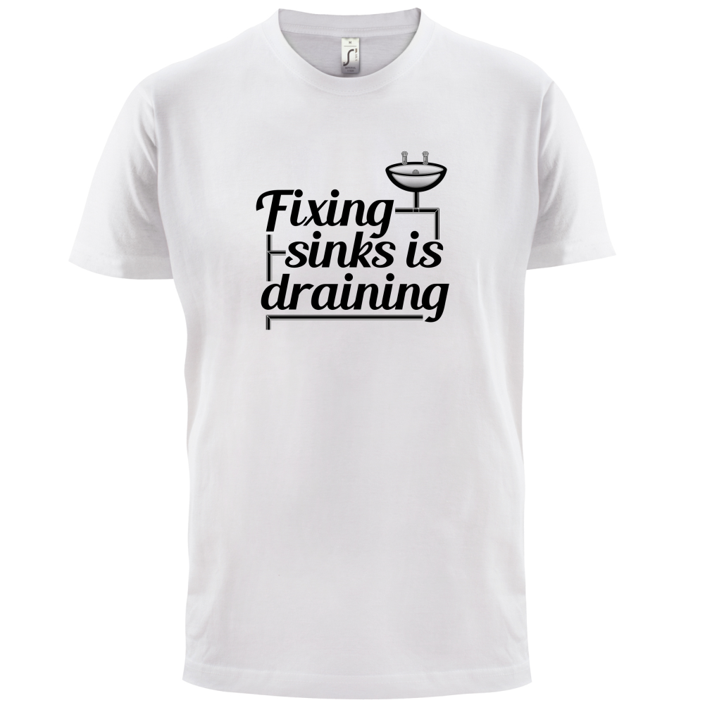 Fixing Sinks Is Draining T Shirt