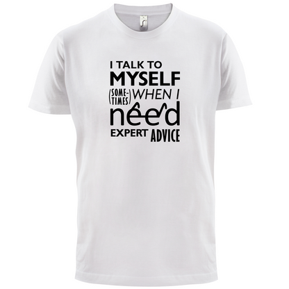 I Talk To Myself For Expert Advice T Shirt